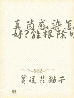 真菌感染怎么治好?能根除吗?