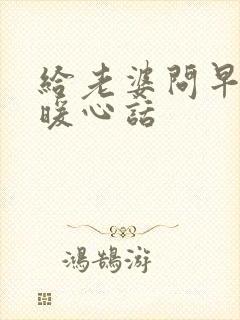 给老婆问早安的暖心话