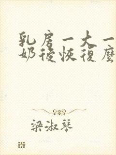 乳房一大一小断奶后恢复么