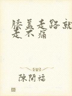 膝盖走路就痛不走不痛