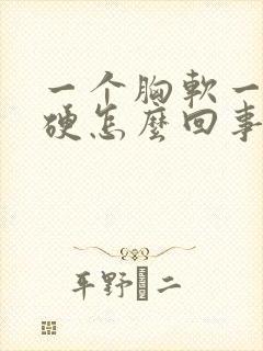 一个胸软一个胸硬怎么回事