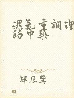 湿气重调理脾胃的中药