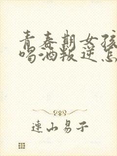 青春期女孩抽烟喝酒叛逆怎么办?封面