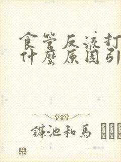 食管反流打嗝是什么原因引起的