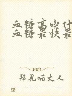 血糖高吃什么降血糖最快最有效