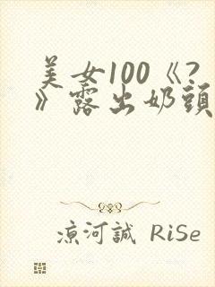 美女100《?》露出奶头