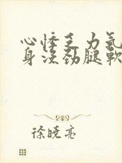 心悸乏力气短浑身没劲腿软