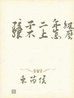 孩子二年级学习跟不上怎么办