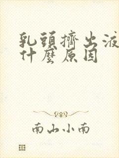 乳头挤出液体是什么原因