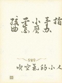 孩子小手指头弯曲怎么办