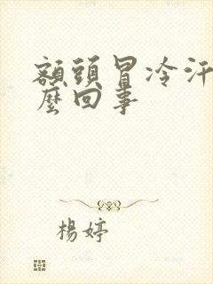 额头冒冷汗是怎么回事