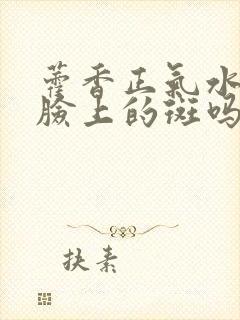 藿香正气水能祛脸上的斑吗