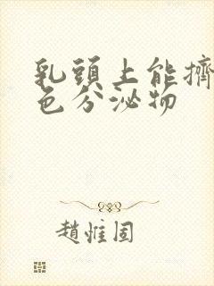 乳头上能挤出白色分泌物