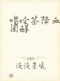 喝啥茶降血脂胆固醇