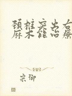 颈椎突出右手指麻木能治疗好吗