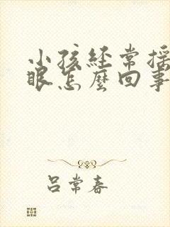 小孩经常摇头眨眼怎么回事