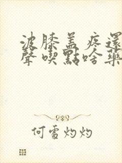 波膝盖疼还有响声吃点啥药咋治