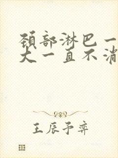 颈部淋巴一直肿大一直不消