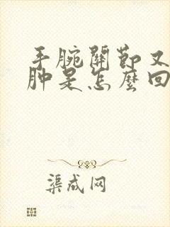 手腕关节又疼又肿是怎么回事