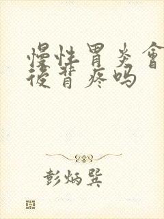 慢性胃炎会导致后背疼吗封面