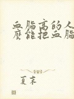 血脂高的人吃什么能把血脂降下来呢