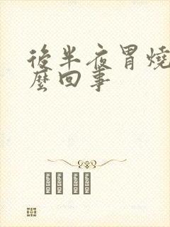 后半夜胃烧心怎么回事