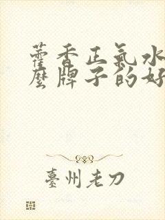 藿香正气水买什么牌子的好