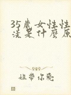 35岁女性性冷淡是什么原因引起的