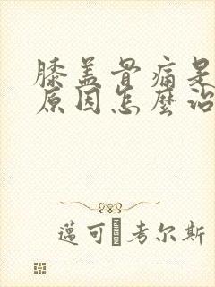 膝盖骨痛是什么原因怎么治