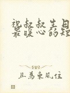 祝叔叔生日快乐最暖心的短句子