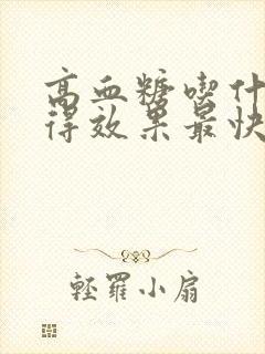 高血糖吃什么降得效果最快