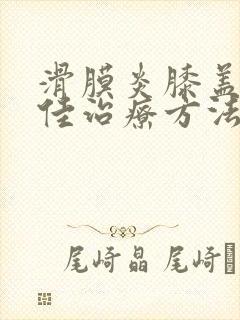 滑膜炎膝盖肿最佳治疗方法