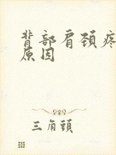 背部肩颈疼痛的原因