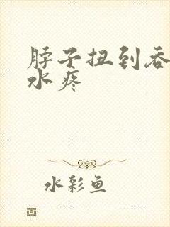 脖子扭到吞咽口水疼