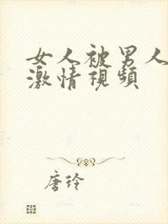 女人被男人日的激情视频