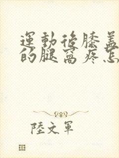 运动后膝盖后面的腿窝疼怎么回事