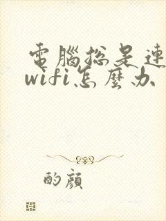 电脑总是连不上wifi怎么办