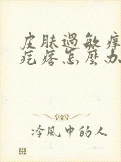 皮肤过敏痒痒起疙瘩怎么办