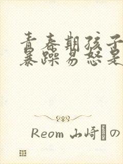 青春期孩子脾气暴躁易怒是抑郁焦虑吗