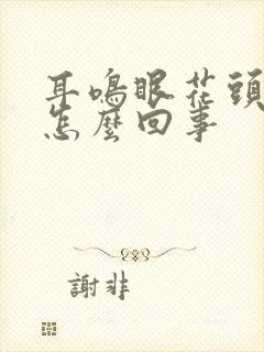 耳鸣眼花头晕是怎么回事