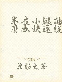 半夜小腿抽筋怎么办快速缓解