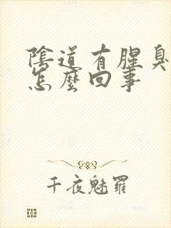 阴道有腥臭味是怎么回事