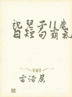 祝儿子11岁生日短句霸气