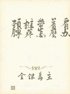 颈椎带着肩膀胳膊疼怎么办