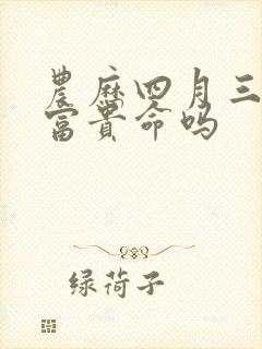 农历四月三十是富贵命吗