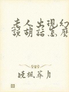 老人出现幻觉和说胡话怎么回事封面