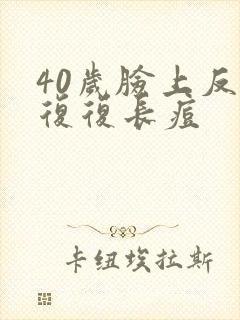 40岁脸上反反复复长痘