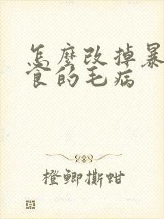 怎么改掉暴饮暴食的毛病