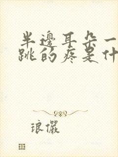 半边耳朵一跳一跳的疼是什么原因