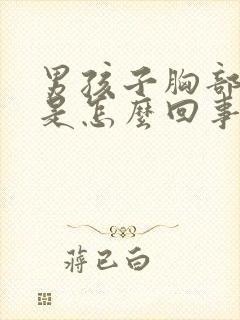 男孩子胸部发育是怎么回事